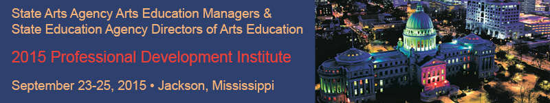 State Arts Agency Arts Education Managers & State Education Agency Directors of Arts Education 2015 Professional Development Institute – Jackson, Mississippi Banner
