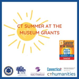 A poster in white background with the image of the sun and text reading "CT Summer at the Museum Grants." Logos of the following partnering agencies are listed in the bottom part of the poster: Office of the Governor, Connecticut State Department of Education, Connecticut Office of Early Childhood, Connecticut Office of the Arts and Connecticut Humanities.